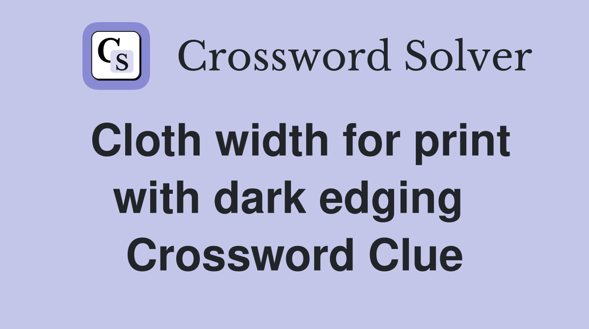 Cloth width for print with dark edging  Crossword Clue