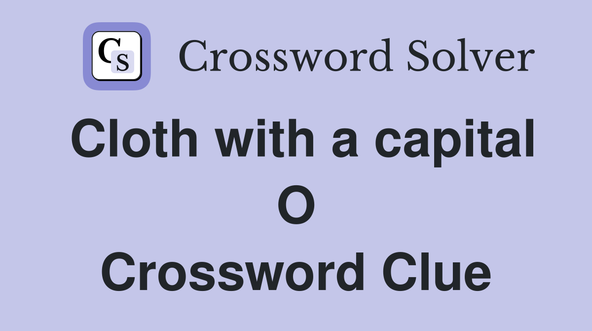 Cloth with a capital O Crossword Clue