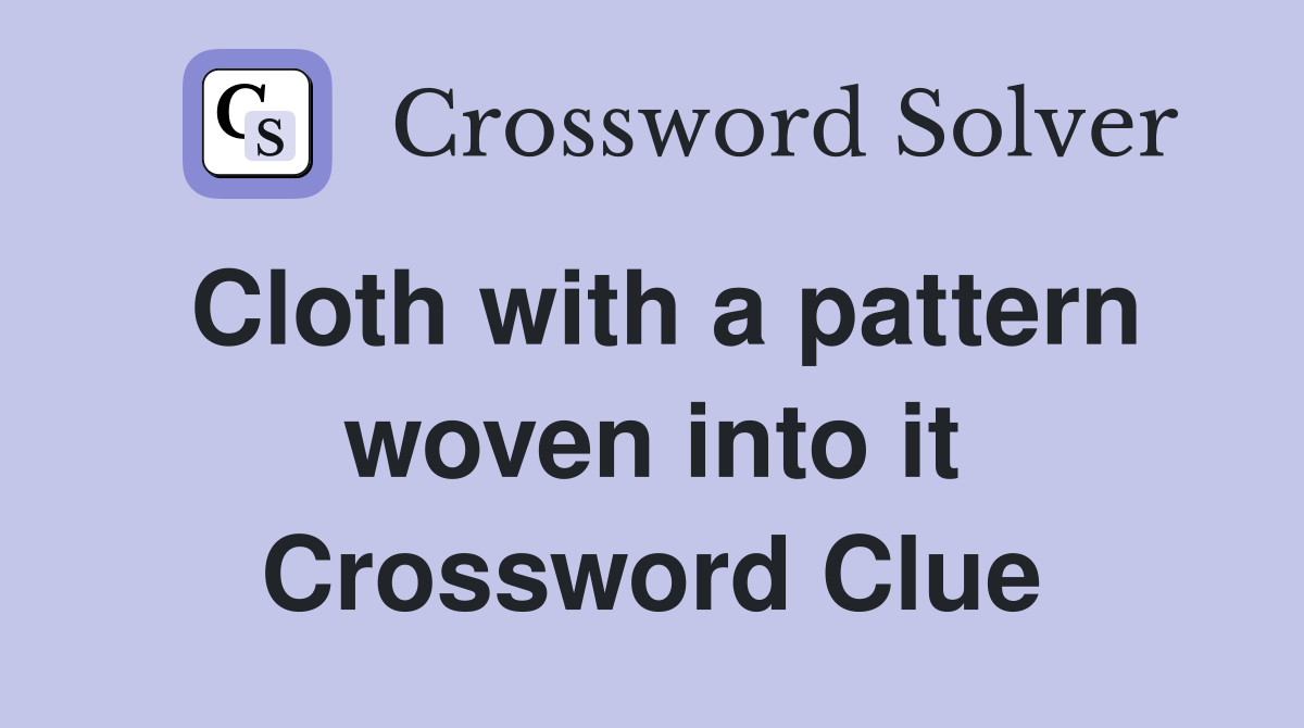Cloth with a pattern woven into it Crossword Clue