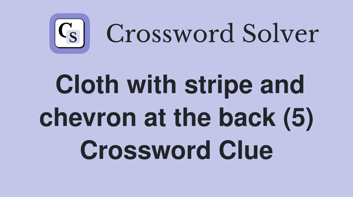 Cloth with stripe and chevron at the back (5) Crossword Clue