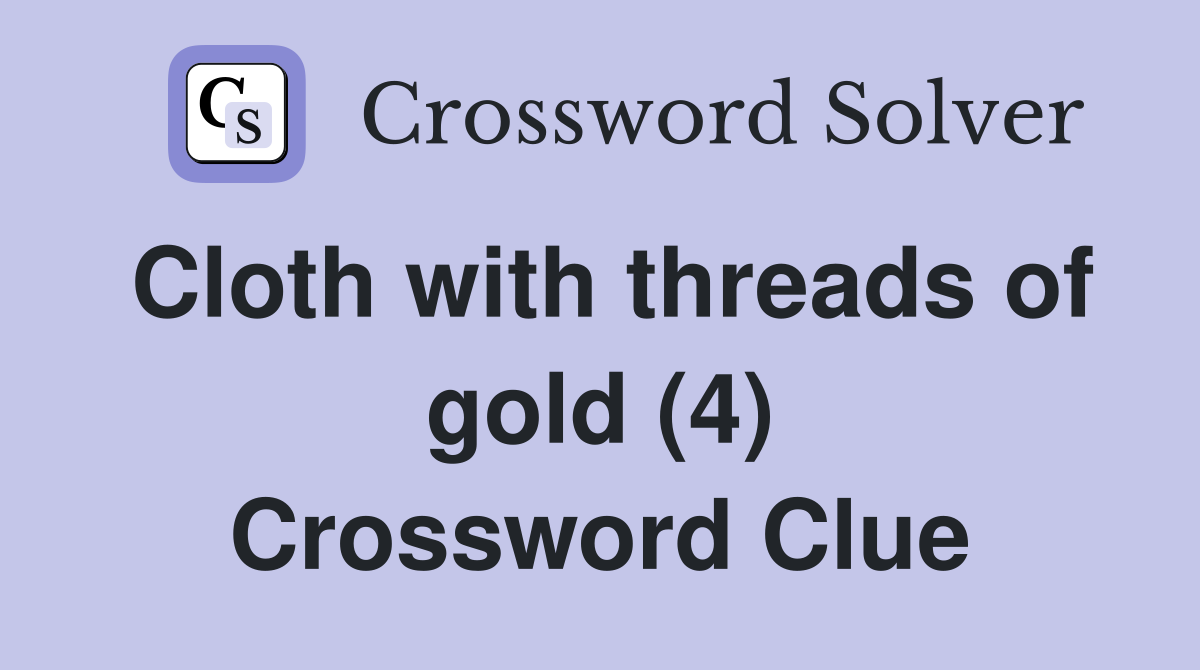 Cloth with threads of gold (4) Crossword Clue