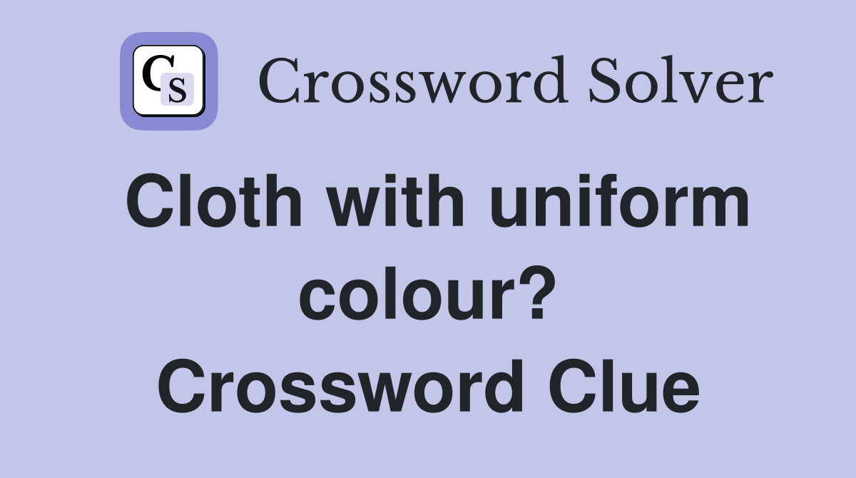 Cloth with uniform colour? Crossword Clue