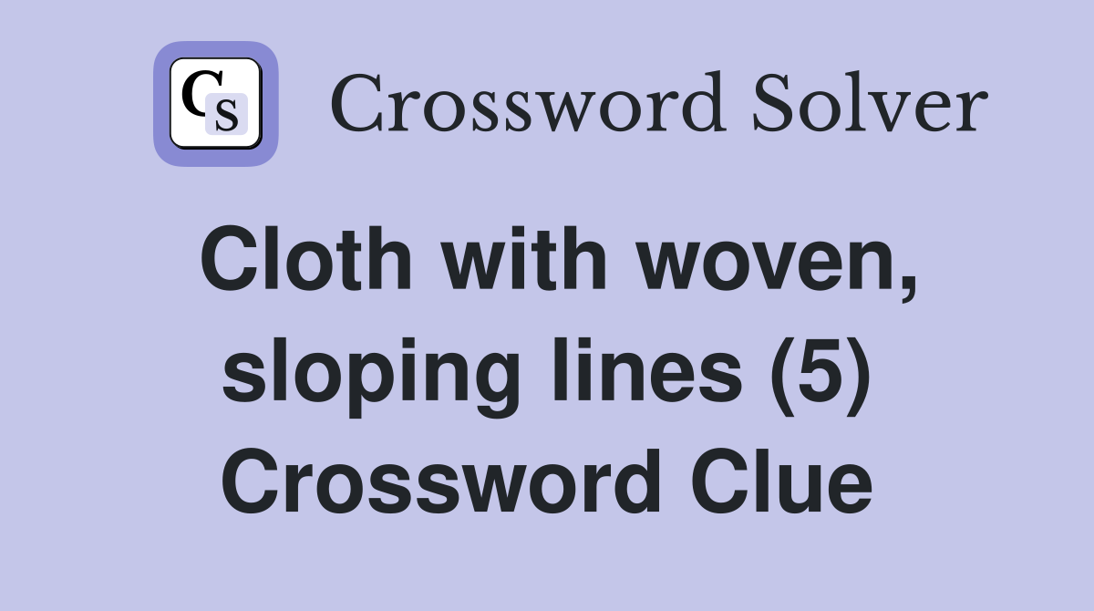 Cloth with woven, sloping lines (5) Crossword Clue