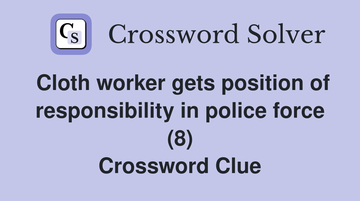 Cloth worker gets position of responsibility in police force (8) Crossword Clue