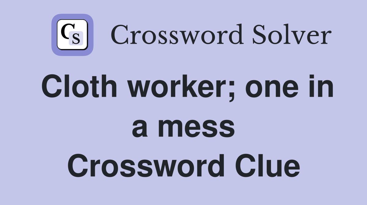 Cloth worker; one in a mess Crossword Clue
