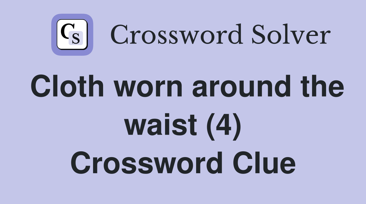 Cloth worn around the waist (4) Crossword Clue