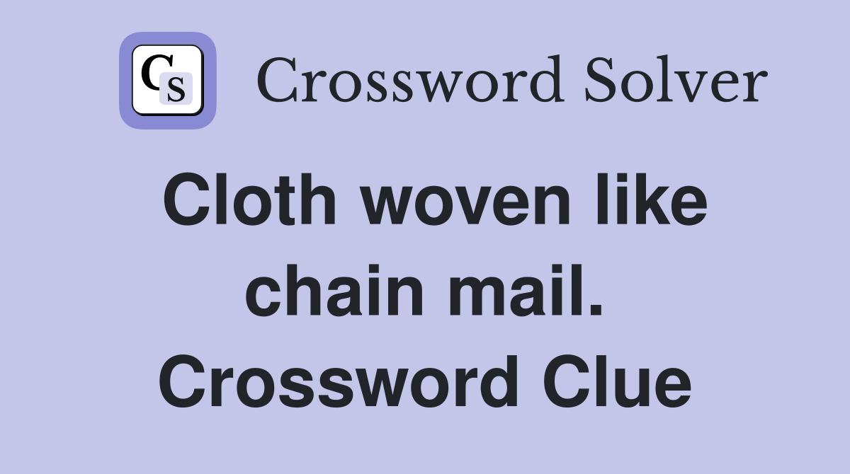 Cloth woven like chain mail. Crossword Clue