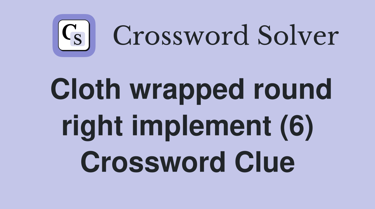 Cloth wrapped round right implement (6) Crossword Clue