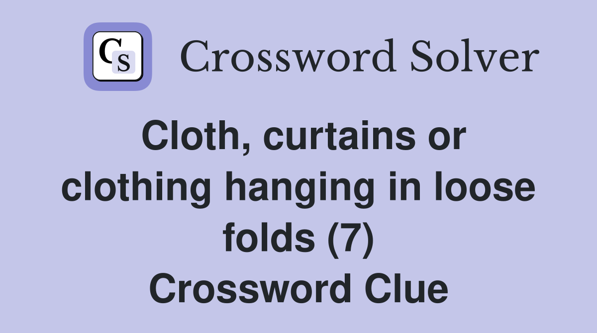 Cloth, curtains or clothing hanging in loose folds (7) Crossword Clue