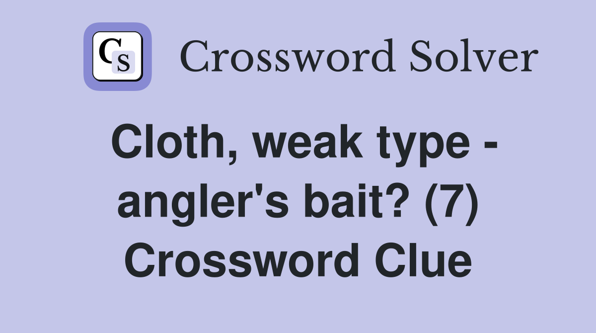 Cloth, weak type - angler's bait? (7) Crossword Clue