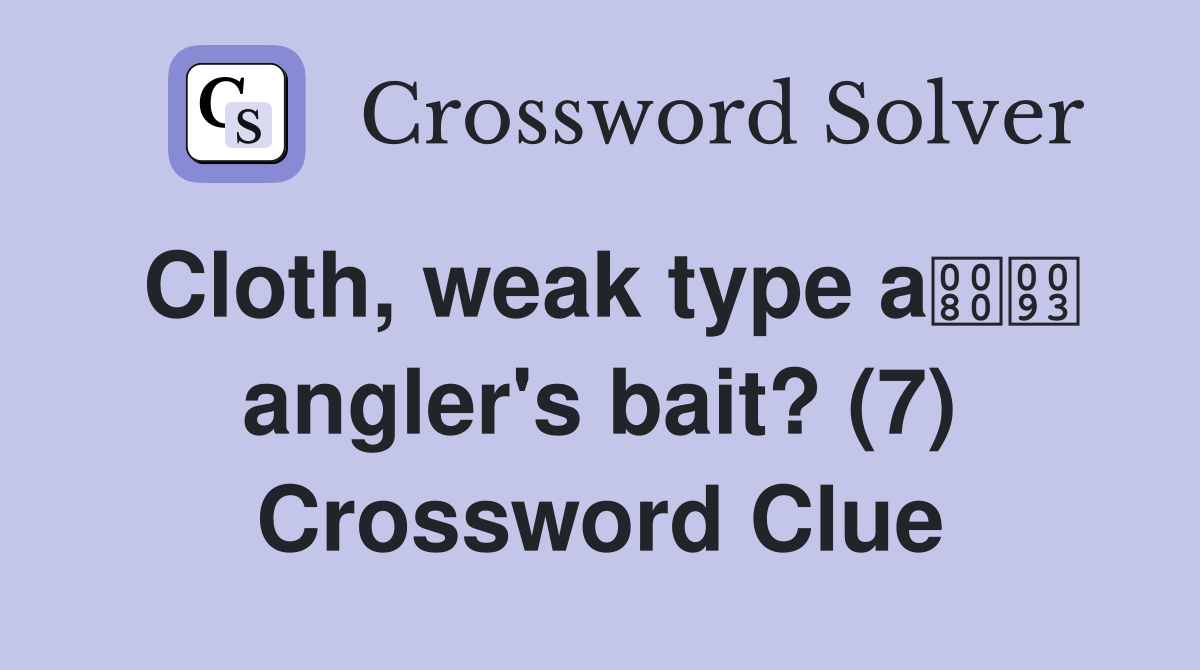 Cloth, weak type a angler's bait? (7) Crossword Clue