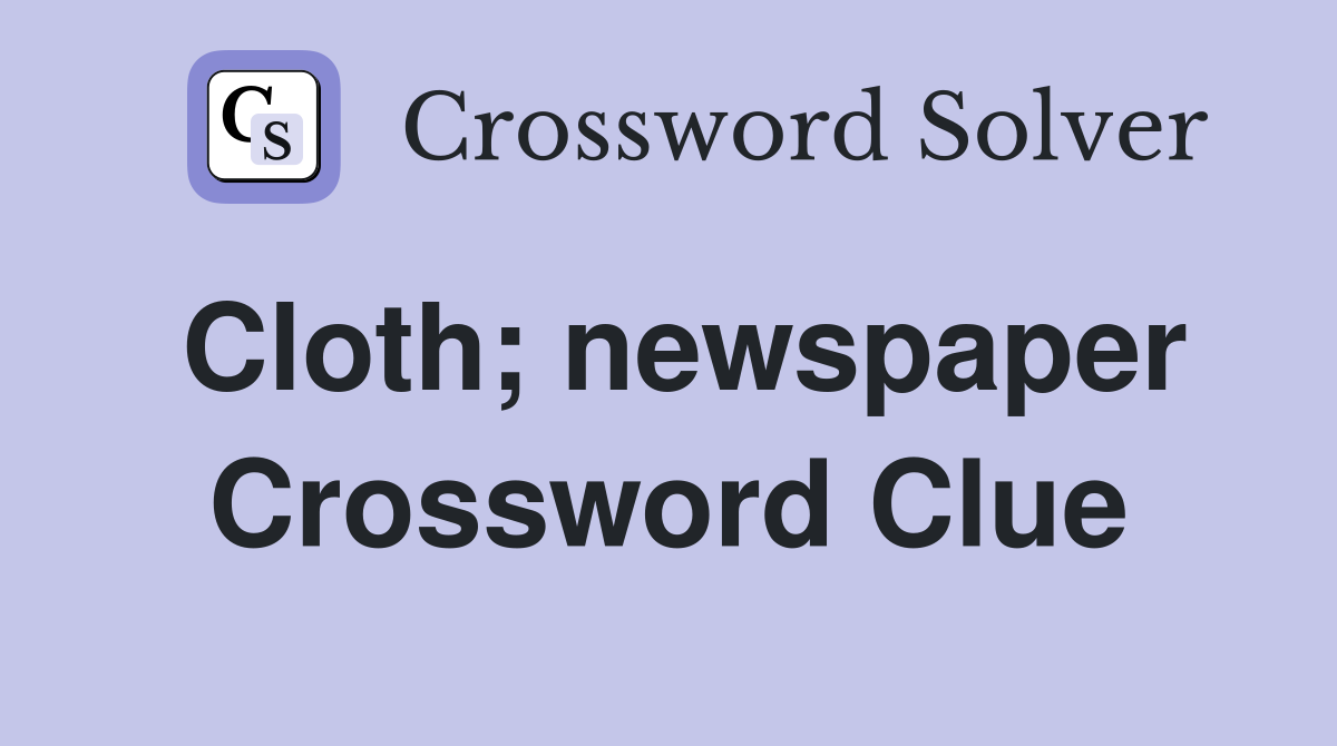 Cloth; newspaper Crossword Clue