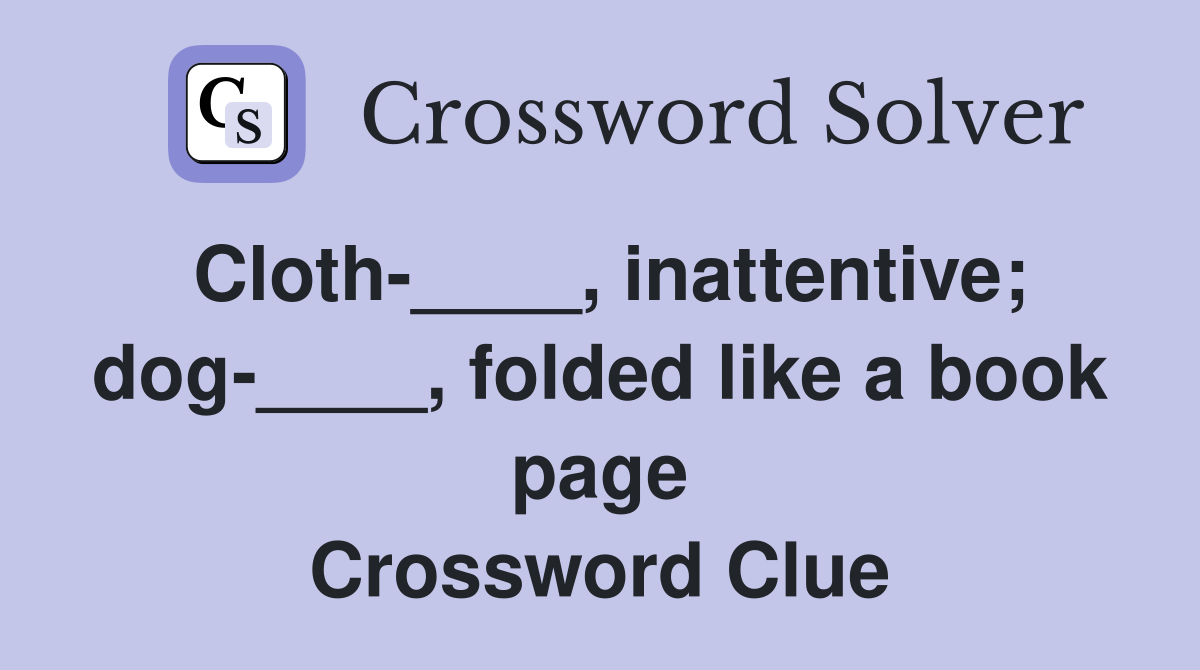 Cloth-____, inattentive; dog-____, folded like a book page Crossword Clue