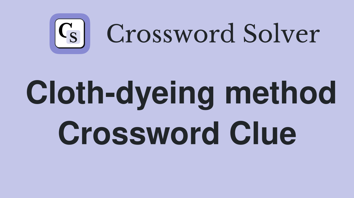 Cloth-dyeing method Crossword Clue