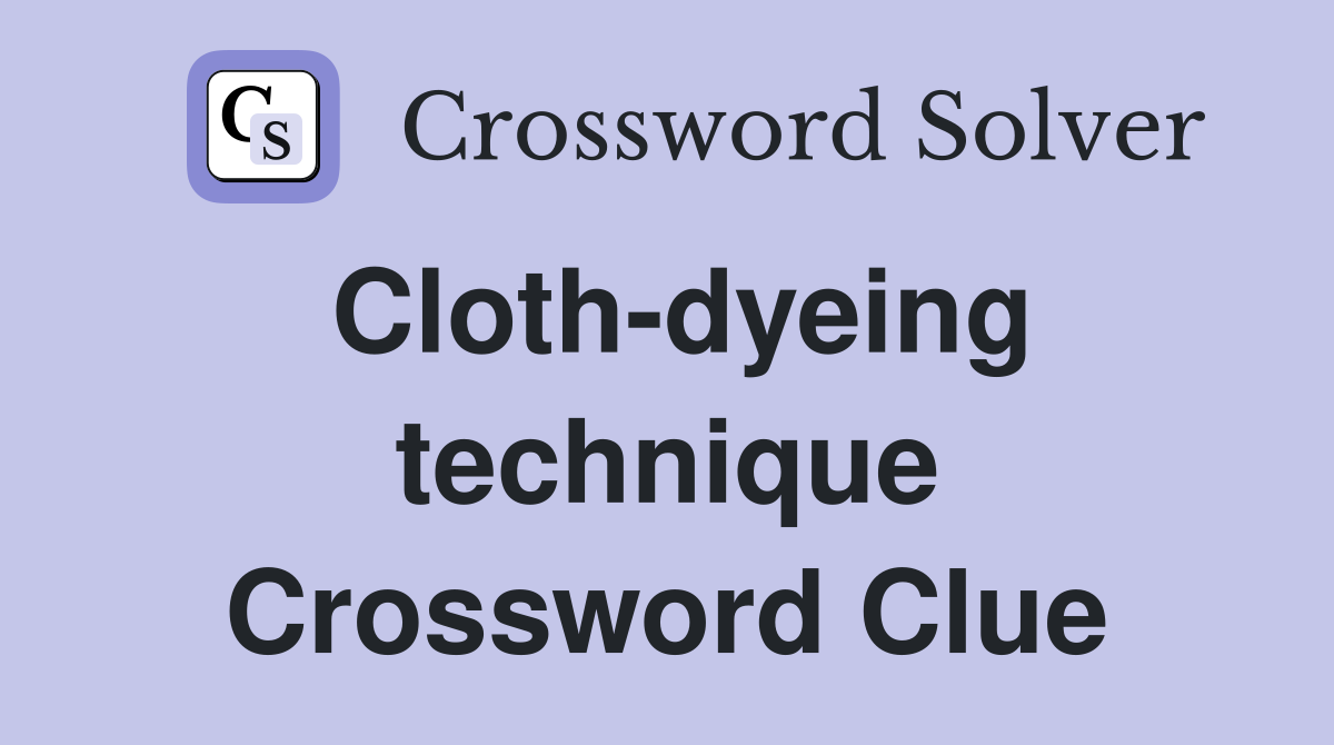 Cloth-dyeing technique Crossword Clue