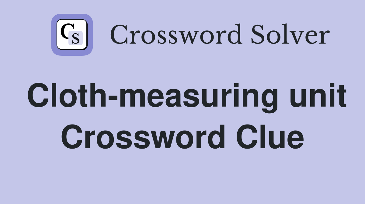 Cloth-measuring unit Crossword Clue