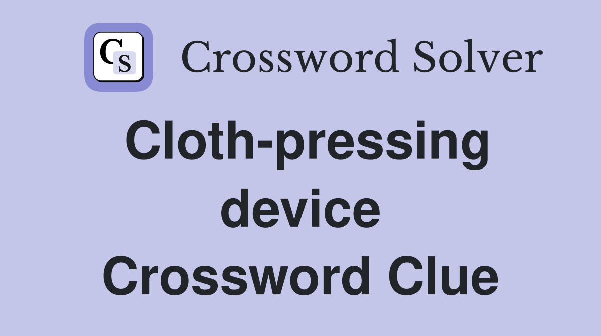 Cloth-pressing device Crossword Clue