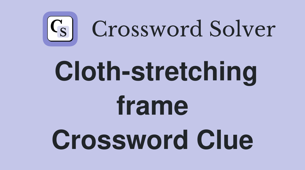 Cloth-stretching frame Crossword Clue