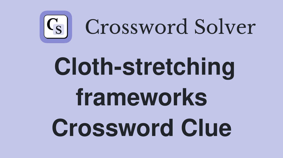 Cloth-stretching frameworks Crossword Clue