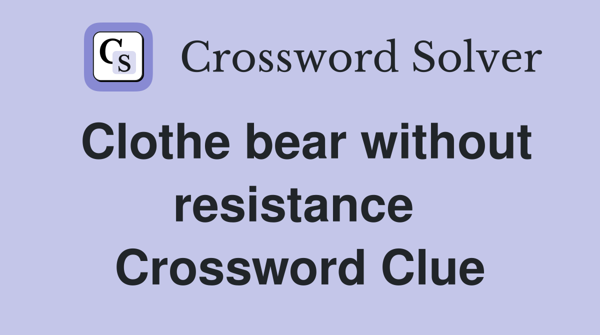 Clothe bear without resistance  Crossword Clue
