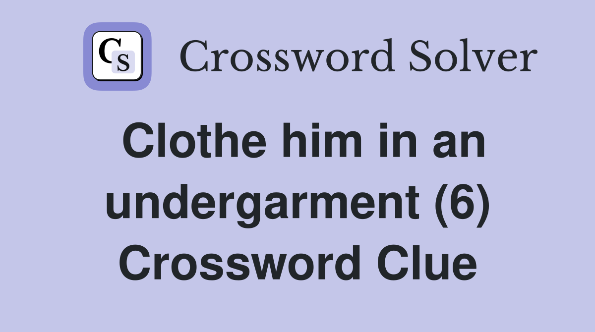Clothe him in an undergarment (6) Crossword Clue