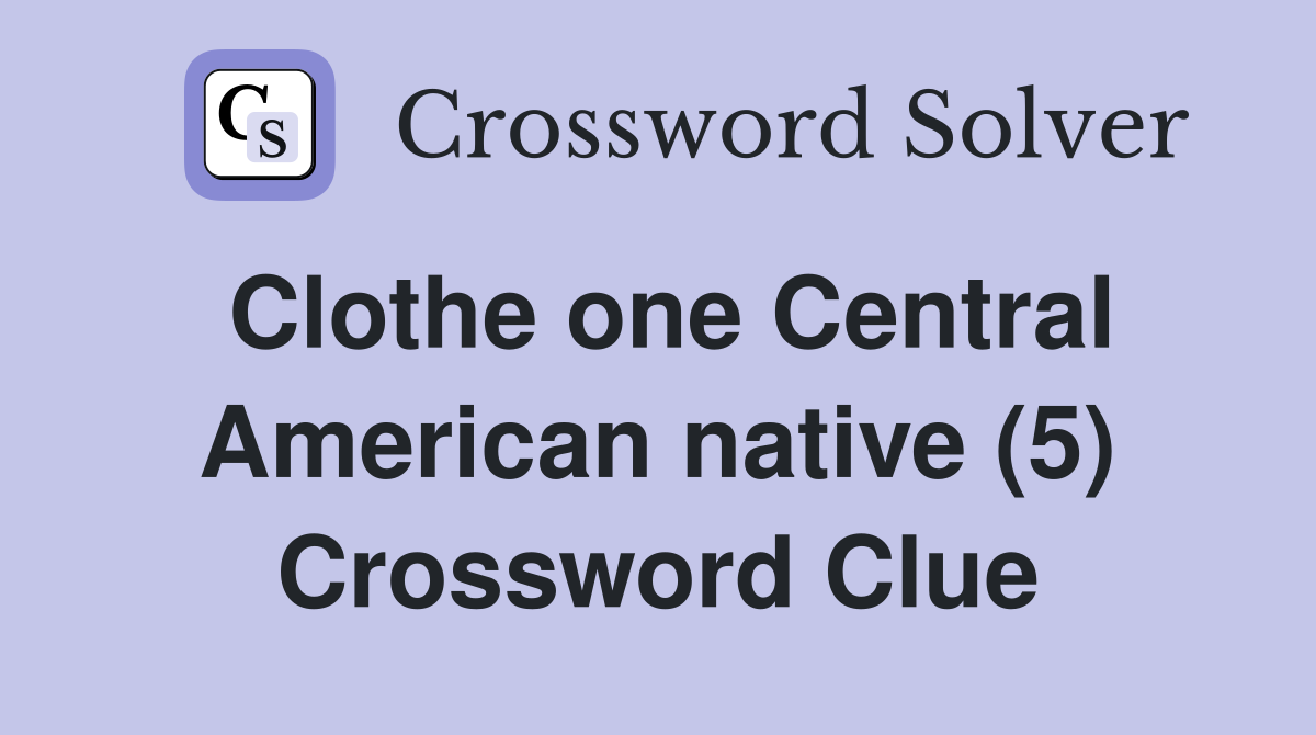 Clothe one Central American native (5) Crossword Clue