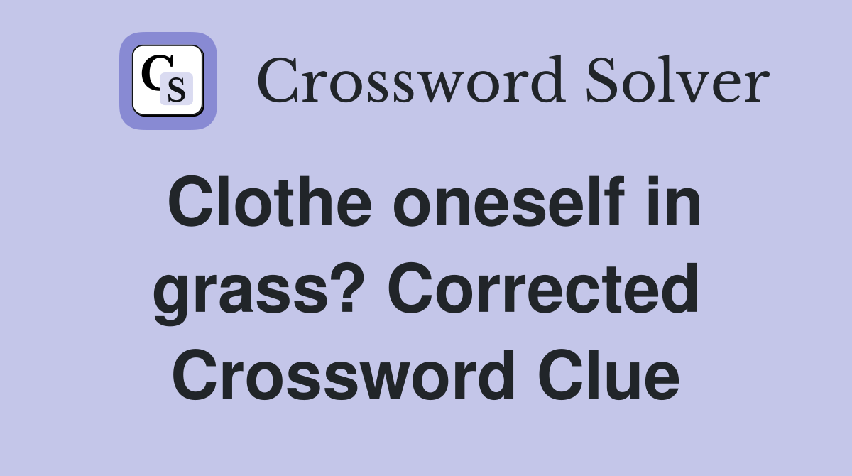 Clothe oneself in grass? Corrected Crossword Clue