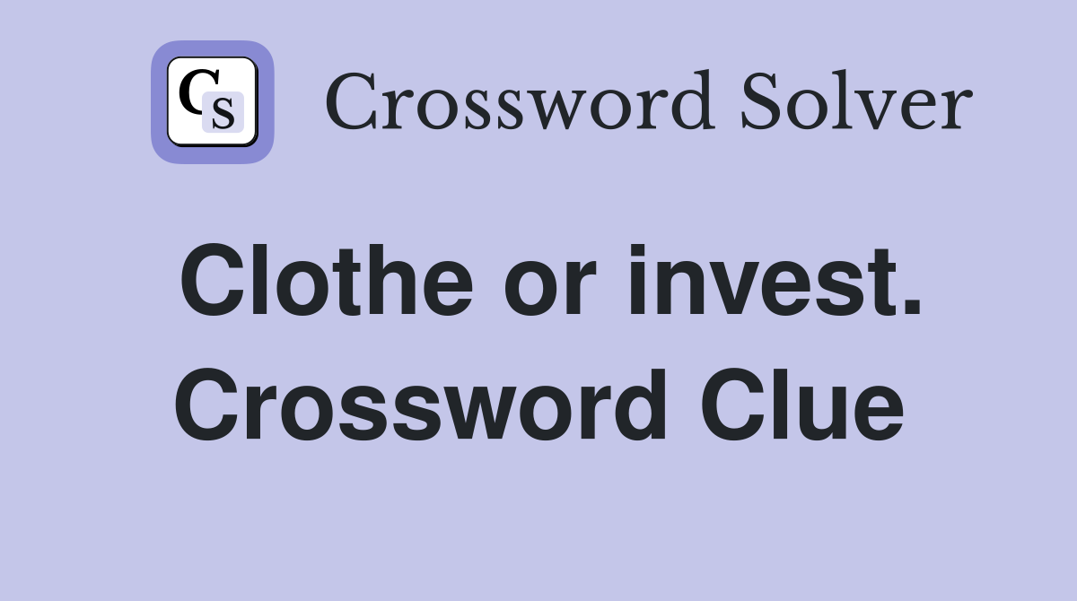 Clothe or invest. Crossword Clue