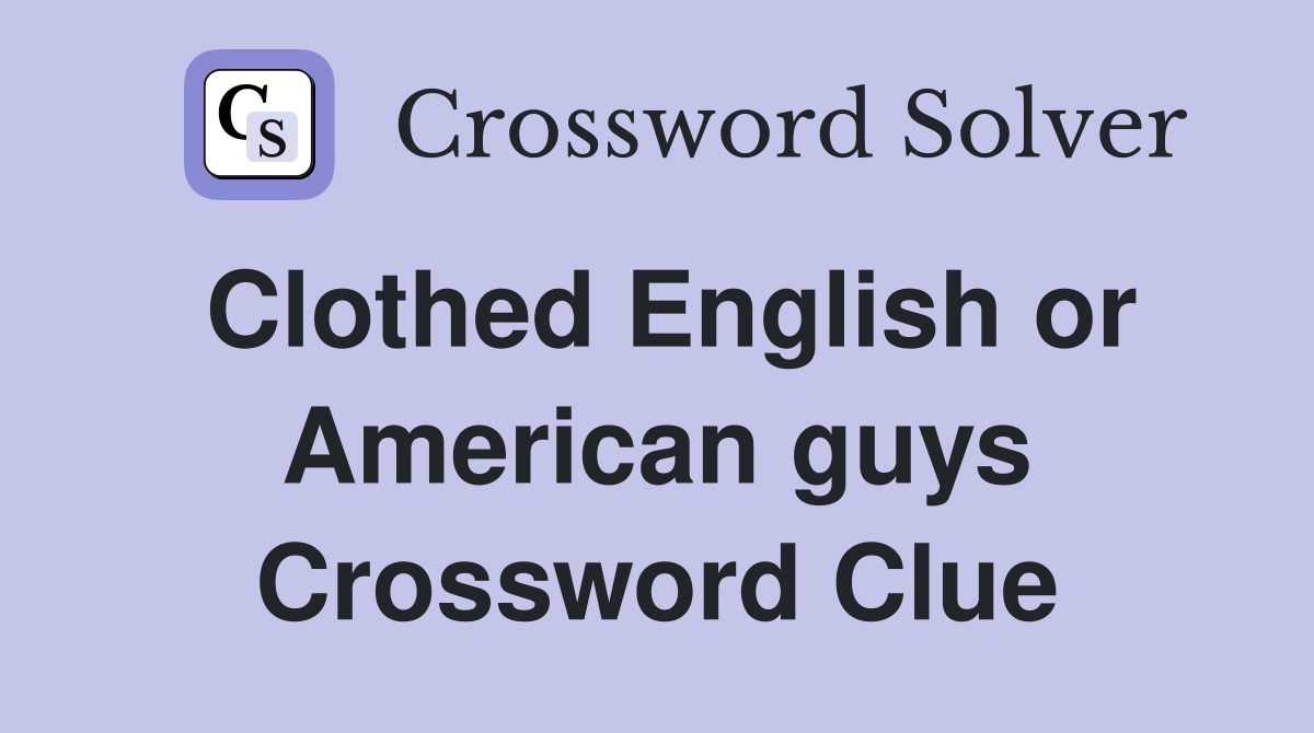 Clothed English or American guys Crossword Clue
