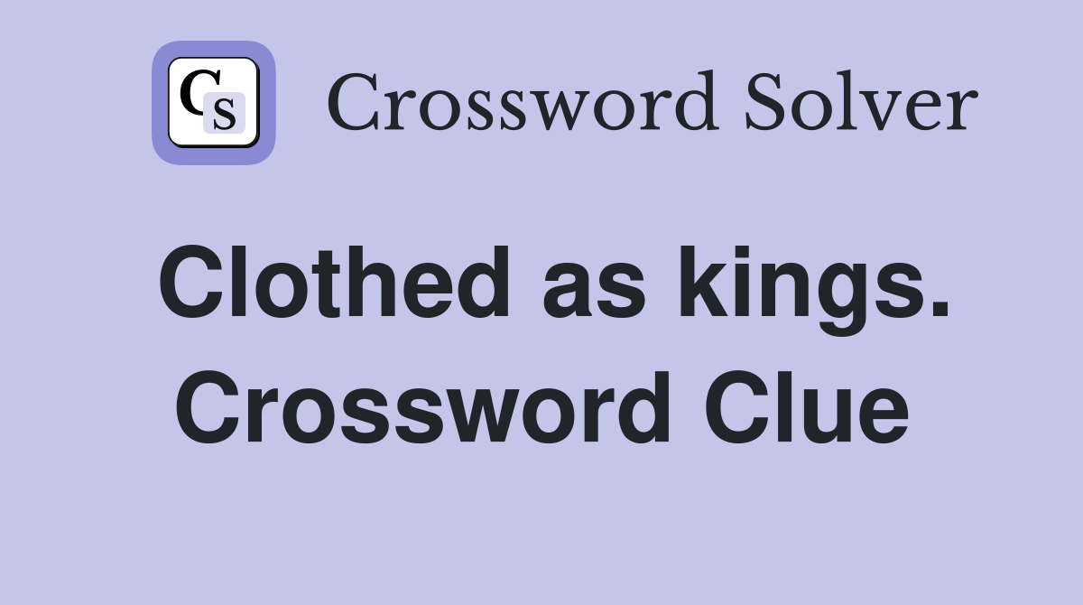 Clothed as kings. Crossword Clue