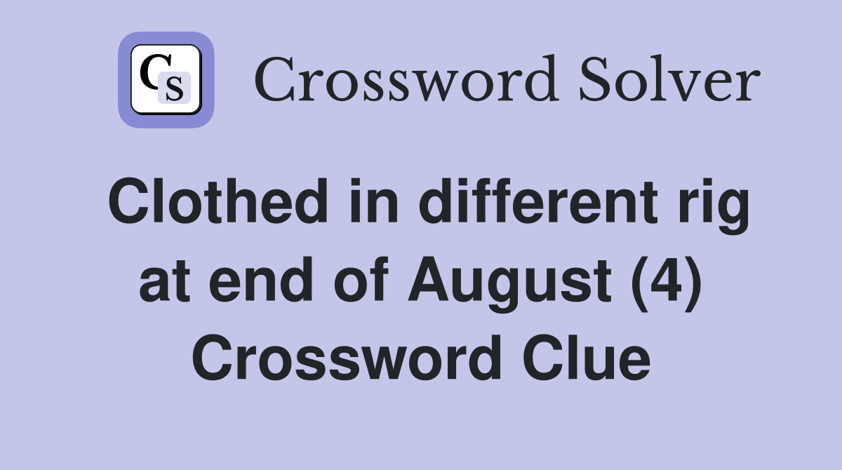 Clothed in different rig at end of August (4) Crossword Clue