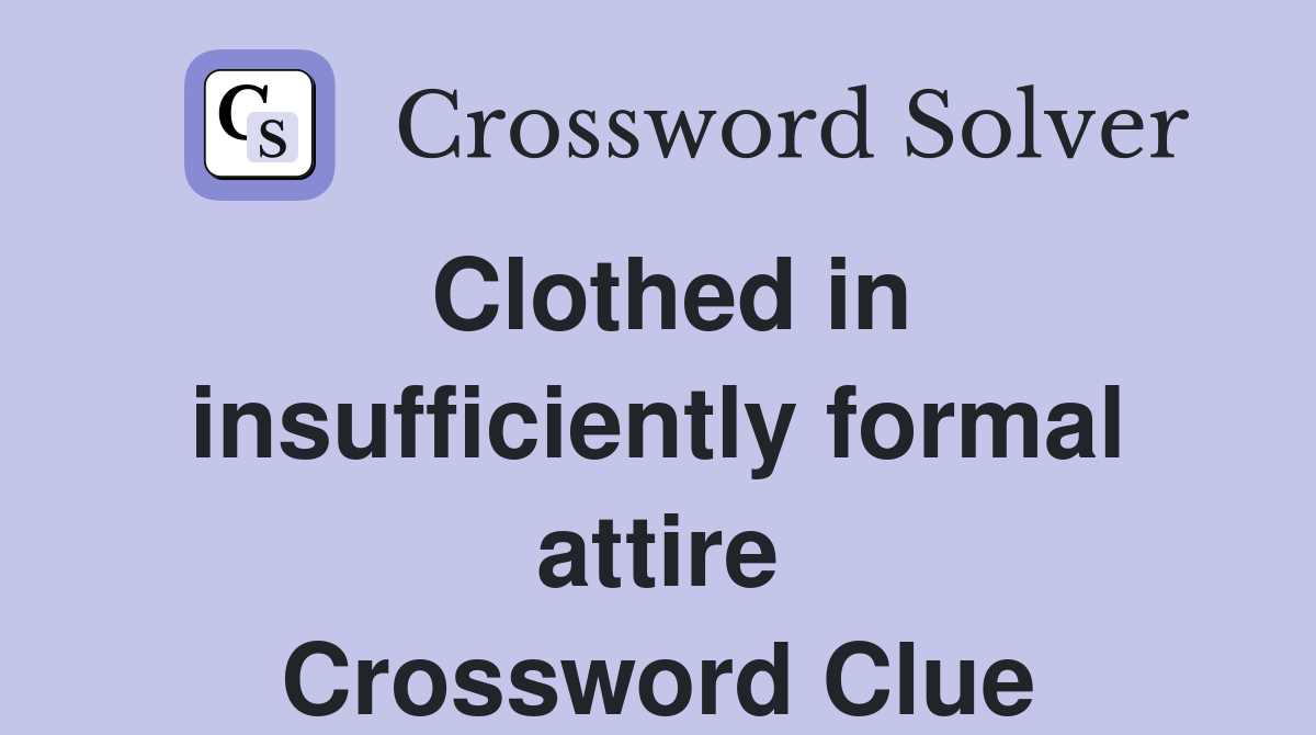 Clothed in insufficiently formal attire Crossword Clue