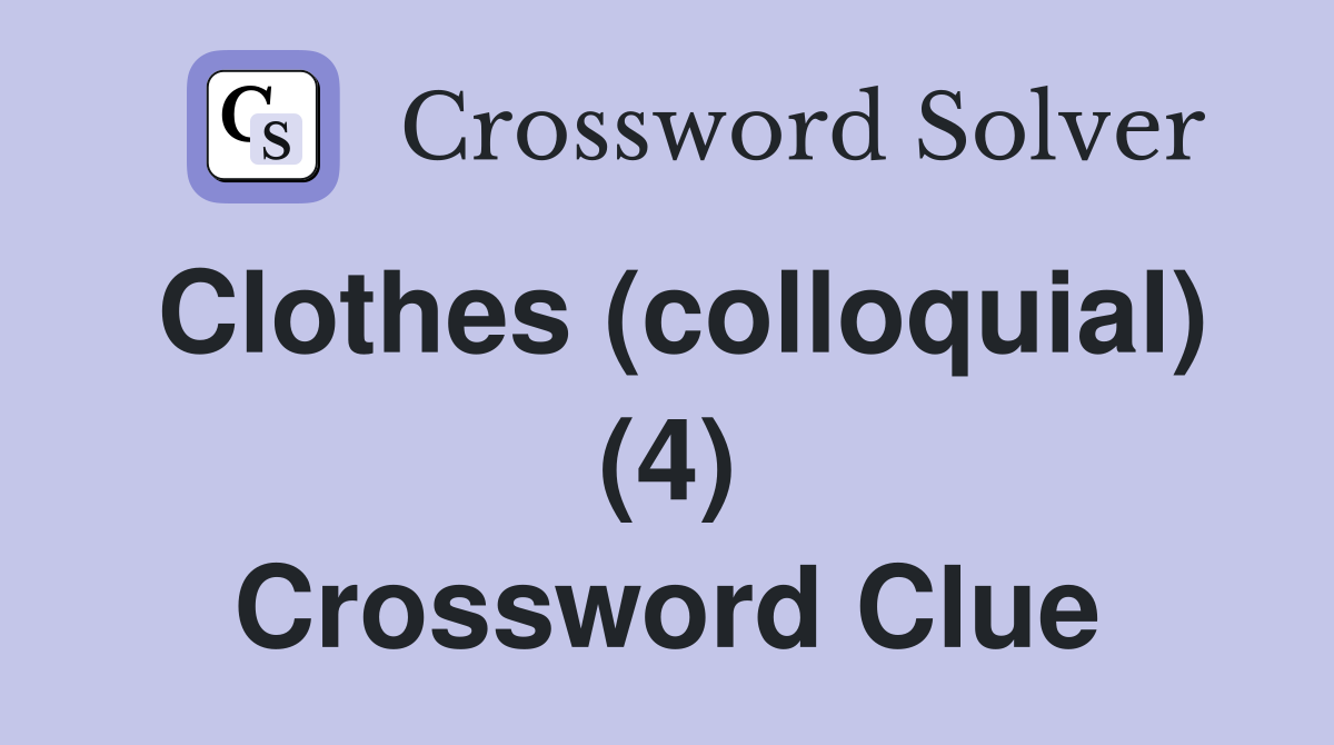 Clothes (colloquial) (4) Crossword Clue