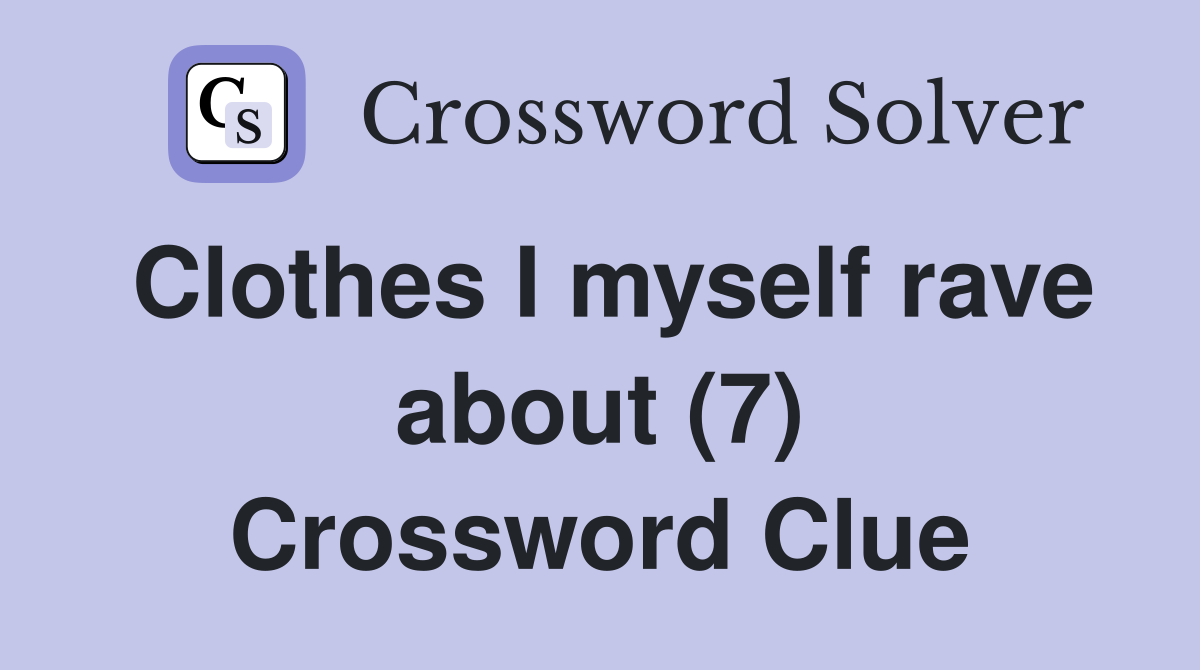 Clothes I myself rave about (7) Crossword Clue