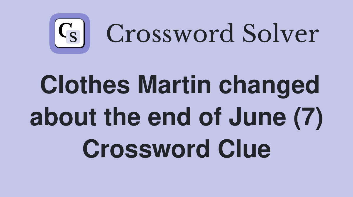 Clothes Martin changed about the end of June (7) Crossword Clue