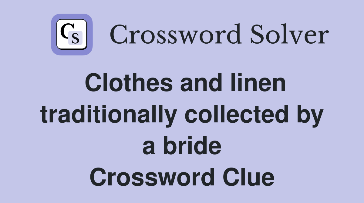 Clothes and linen traditionally collected by a bride Crossword Clue
