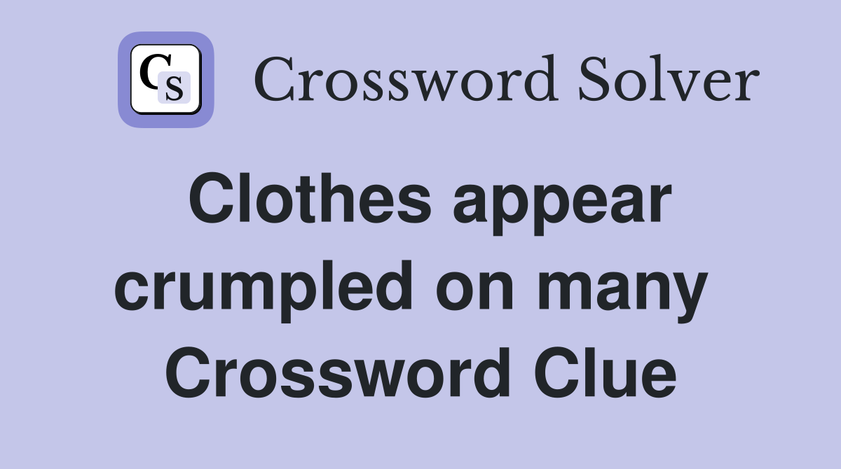 Clothes appear crumpled on many  Crossword Clue