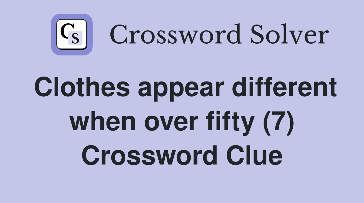 Clothes appear different when over fifty (7) Crossword Clue