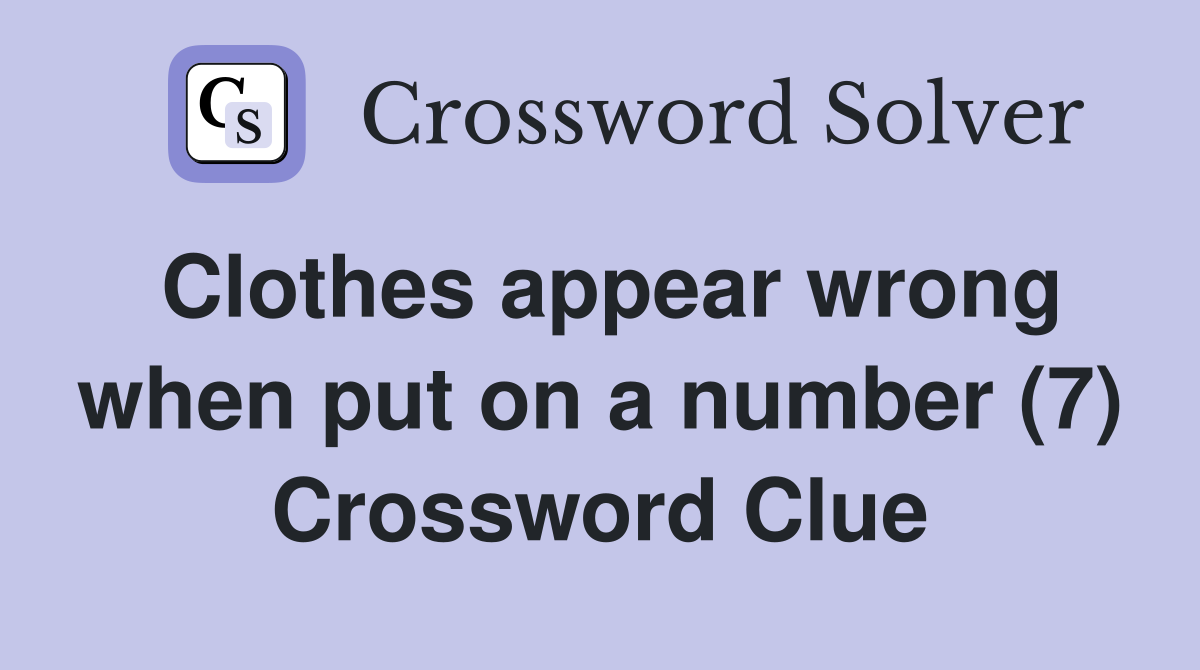 Clothes appear wrong when put on a number (7) Crossword Clue
