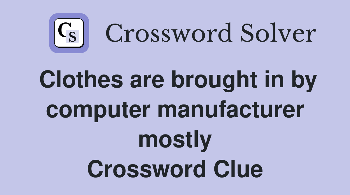 Clothes are brought in by computer manufacturer mostly Crossword Clue