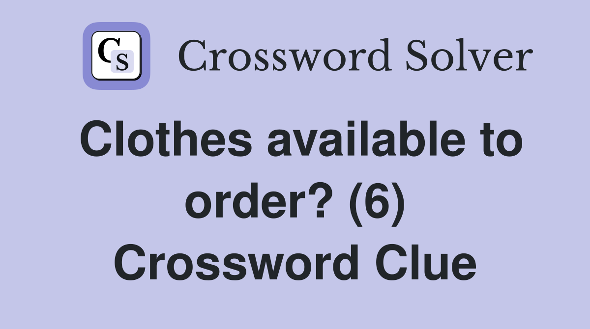 Clothes available to order? (6) Crossword Clue