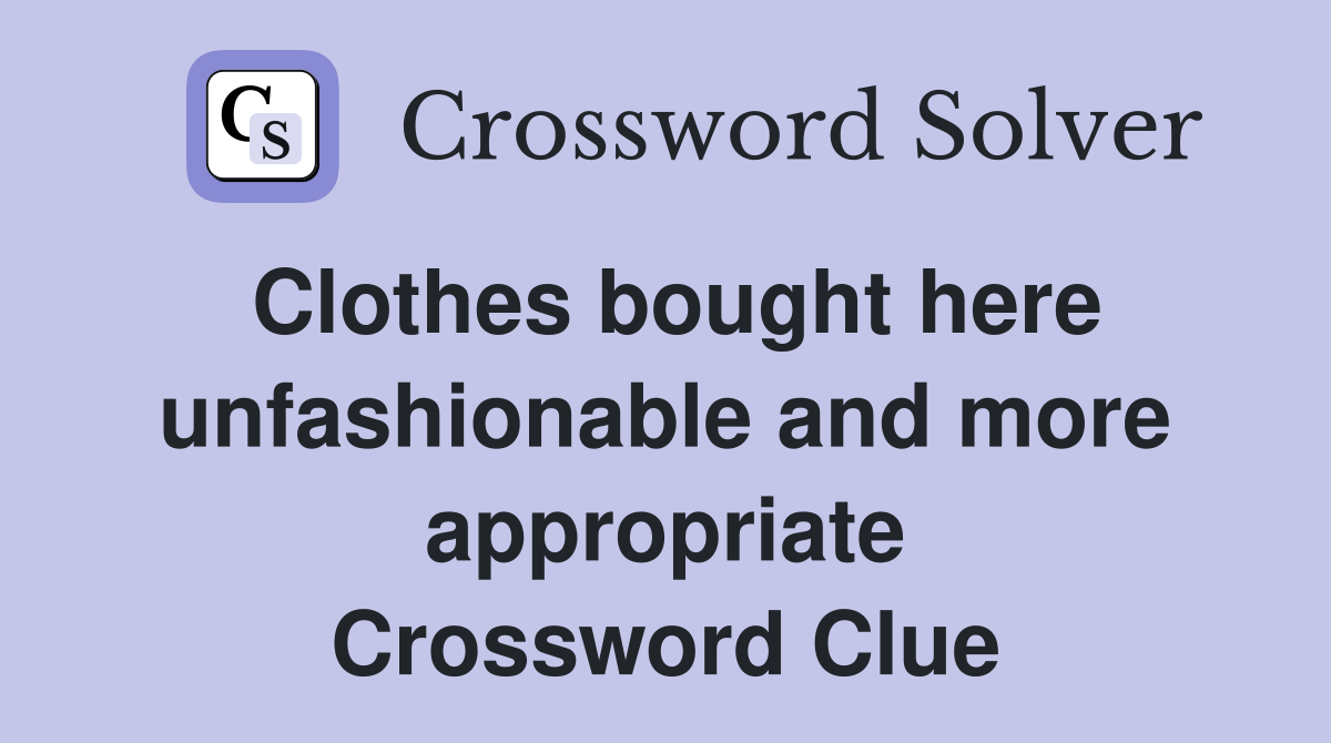 Clothes bought here unfashionable and more appropriate Crossword Clue