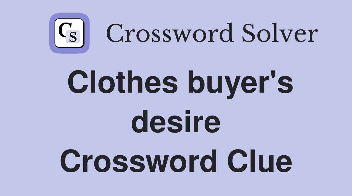Clothes buyer's desire Crossword Clue