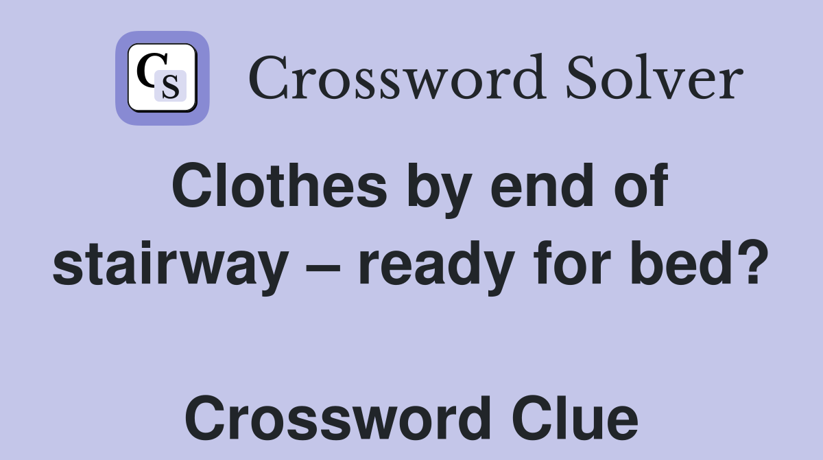 Clothes by end of stairway – ready for bed?  Crossword Clue
