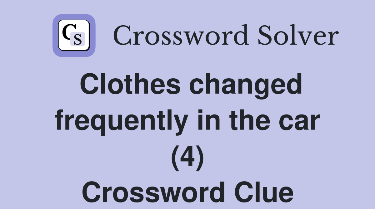 Clothes changed frequently in the car (4) Crossword Clue