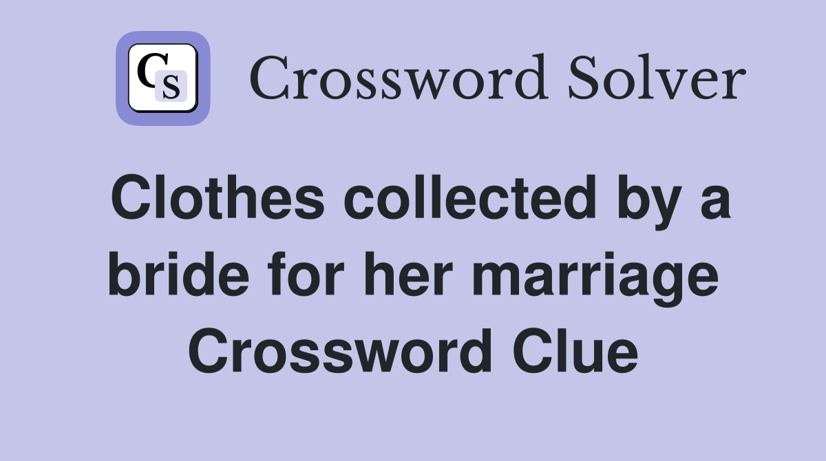 Clothes collected by a bride for her marriage Crossword Clue