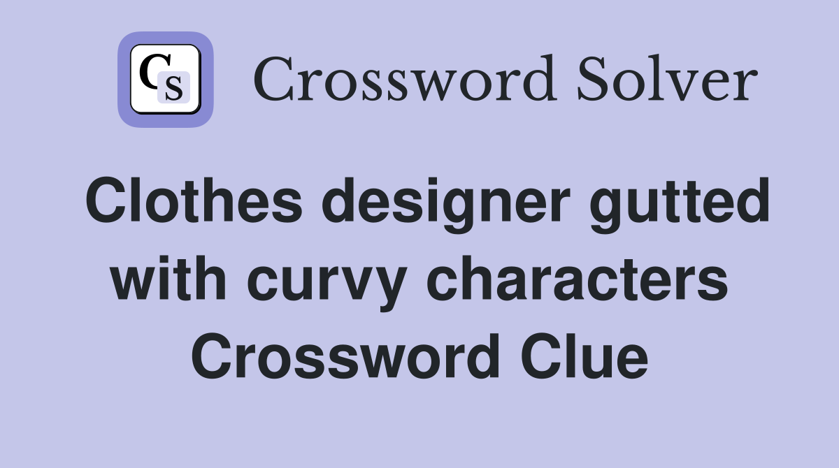 Clothes designer gutted with curvy characters Crossword Clue