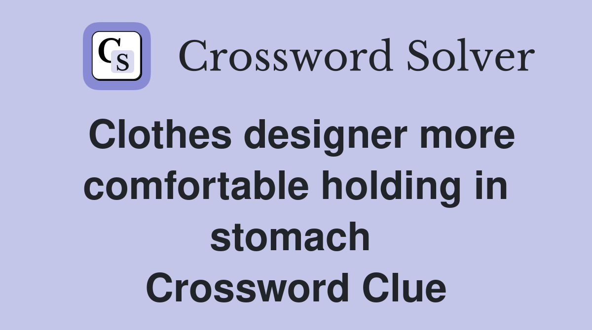 Clothes designer more comfortable holding in stomach  Crossword Clue