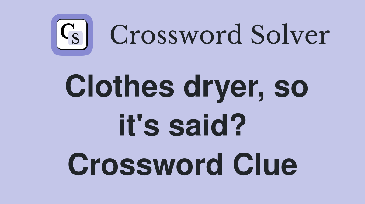 Clothes dryer, so it's said? Crossword Clue