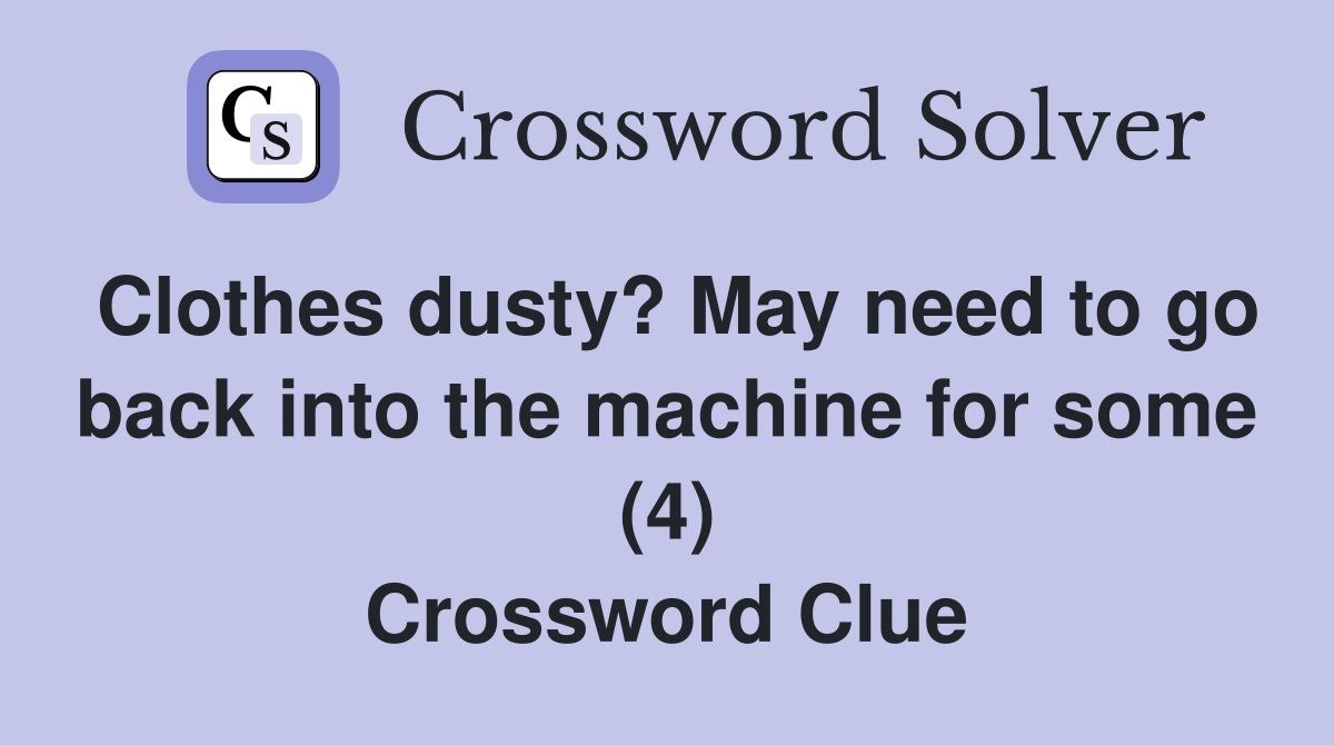 Clothes dusty? May need to go back into the machine for some (4) Crossword Clue
